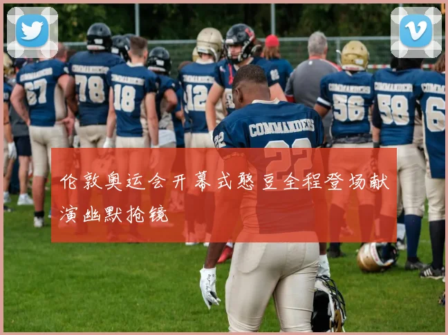伦敦奥运会开幕式憨豆全程登场献演幽默抢镜