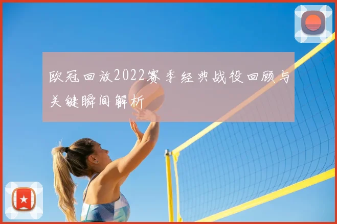 欧冠回放2022赛季经典战役回顾与关键瞬间解析