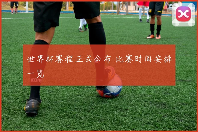 世界杯赛程正式公布 比赛时间安排一览