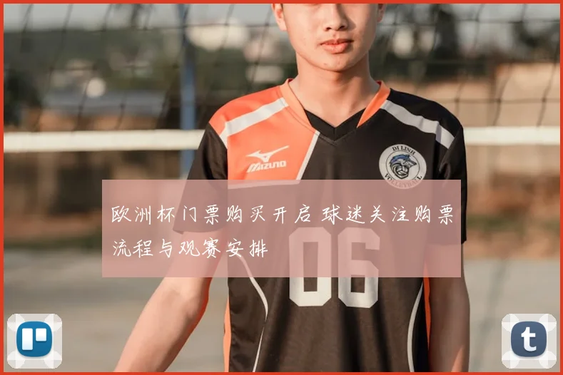 欧洲杯门票购买开启 球迷关注购票流程与观赛安排