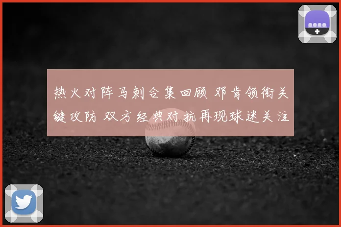 热火对阵马刺合集回顾 邓肯领衔关键攻防 双方经典对抗再现球迷关注