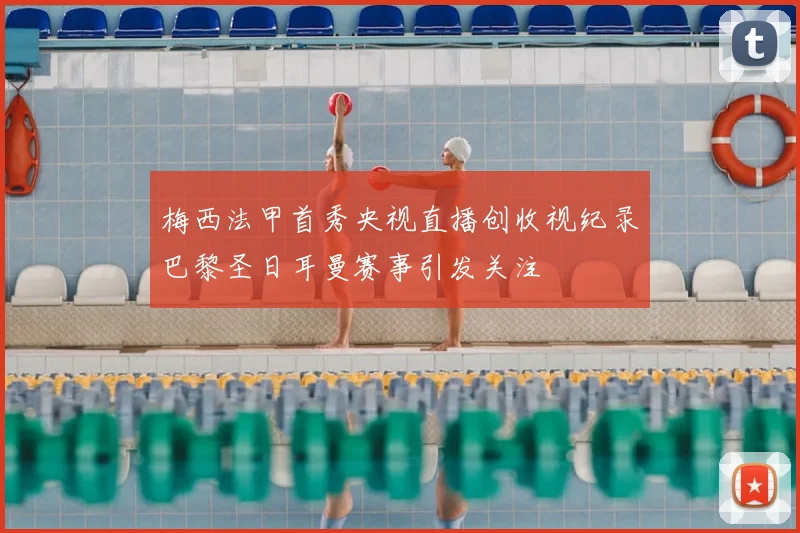 梅西法甲首秀央视直播创收视纪录巴黎圣日耳曼赛事引发关注