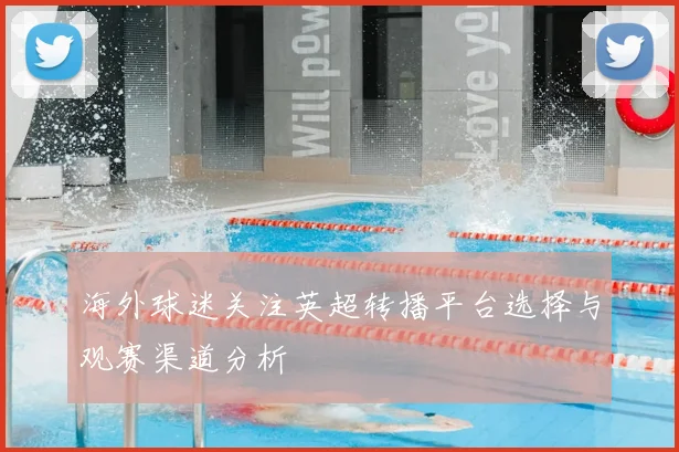 海外球迷关注英超转播平台选择与观赛渠道分析