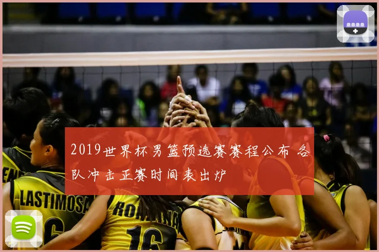 2019世界杯男篮预选赛赛程公布 各队冲击正赛时间表出炉